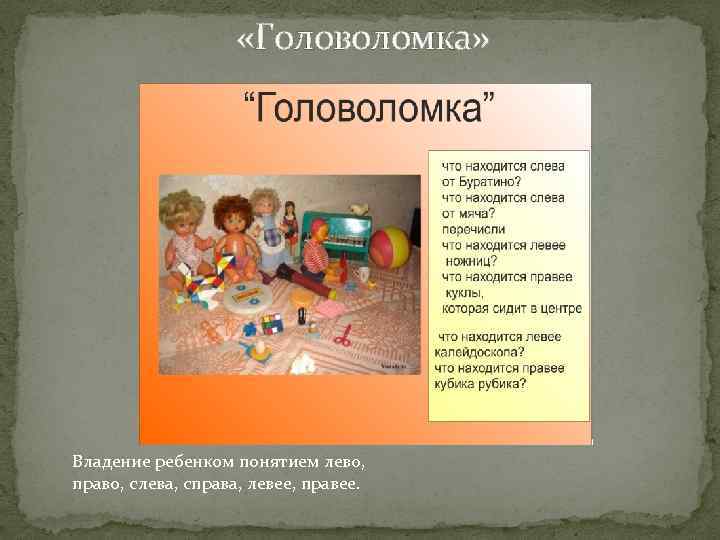  «Головоломка» Владение ребенком понятием лево, право, слева, справа, левее, правее. 