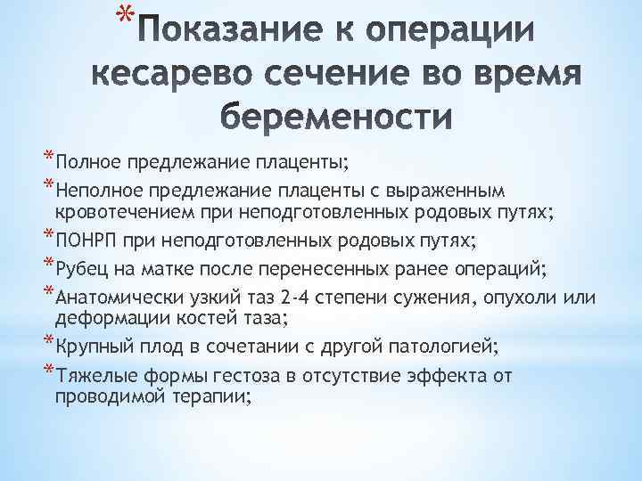 * *Полное предлежание плаценты; *Неполное предлежание плаценты с выраженным кровотечением при неподготовленных родовых путях;