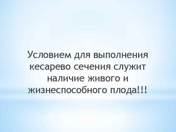 Условием для выполнения кесарево сечения служит наличие живого и жизнеспособного плода!!! 