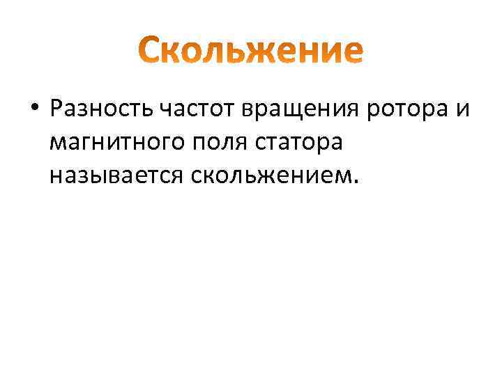  • Разность частот вращения ротора и магнитного поля статора называется скольжением. 