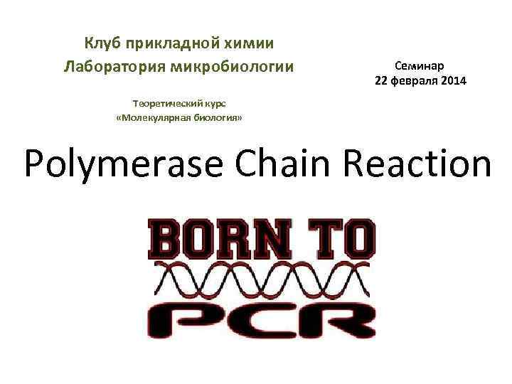 Клуб прикладной химии Лаборатория микробиологии Семинар 22 февраля 2014 Теоретический курс «Молекулярная биология» Polymerase