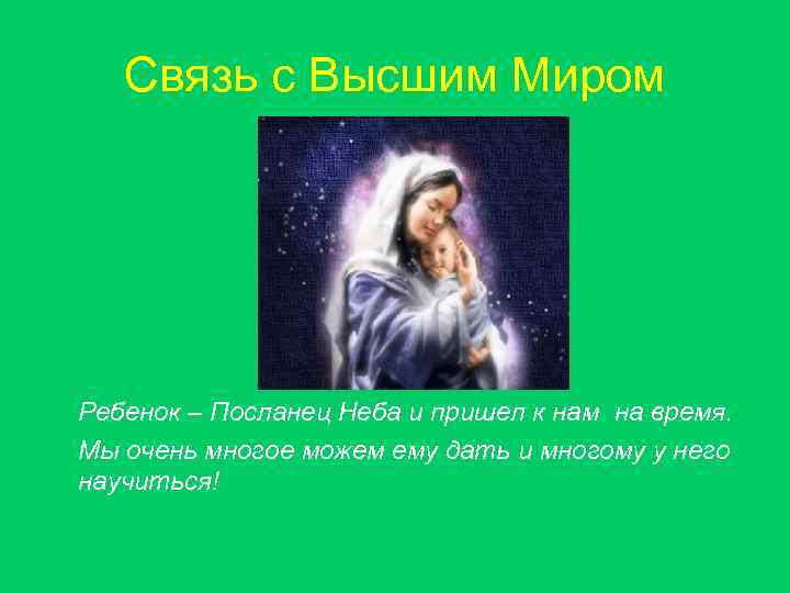 Связь с Высшим Миром Ребенок – Посланец Неба и пришел к нам на время.