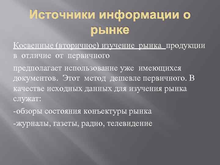 Источники информации о рынке Косвенные (вторичное) изучение рынка продукции в отличие от первичного предполагает