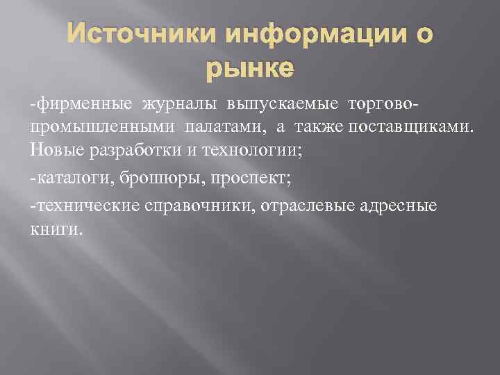 Источники информации о рынке -фирменные журналы выпускаемые торговопромышленными палатами, а также поставщиками. Новые разработки