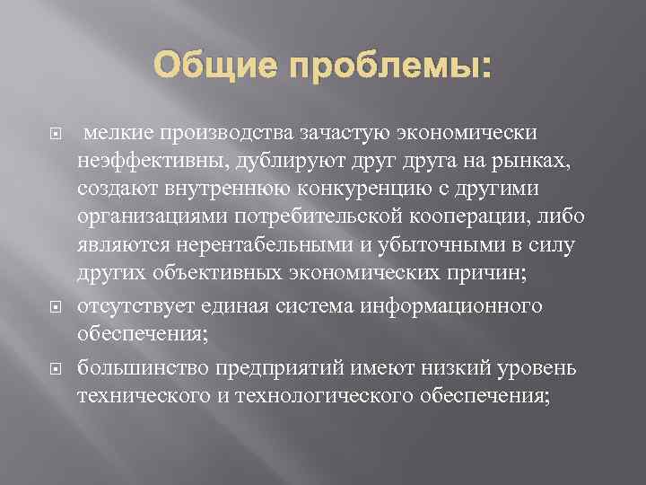 Общие проблемы: мелкие производства зачастую экономически неэффективны, дублируют друга на рынках, создают внутреннюю конкуренцию