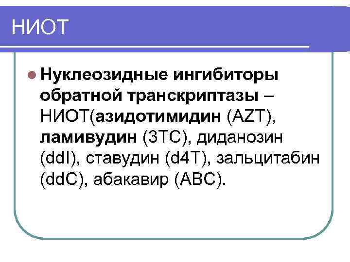 НИОТ l Нуклеозидные ингибиторы обратной транскриптазы – НИОТ(азидотимидин (AZT), ламивудин (3 TC), диданозин (dd.