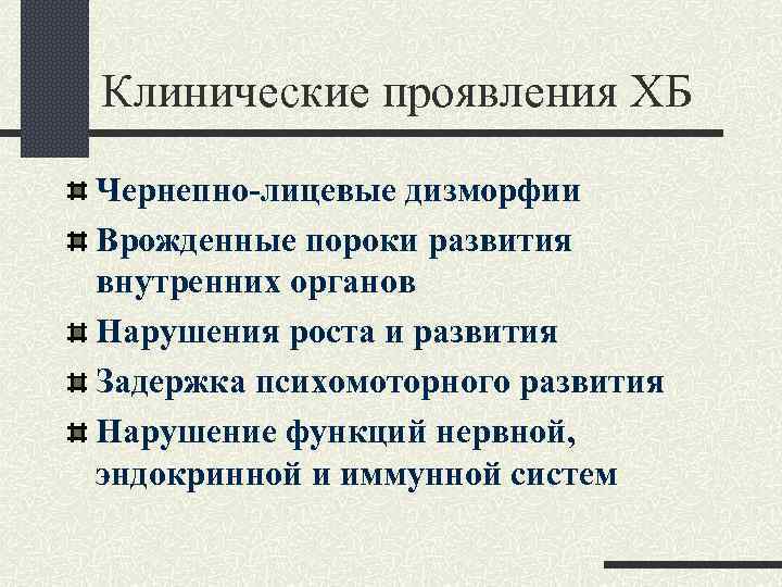 Клинические проявления ХБ Чернепно-лицевые дизморфии Врожденные пороки развития внутренних органов Нарушения роста и развития