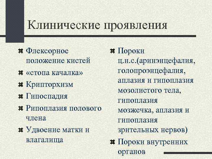 Клинические проявления Флексорное положение кистей «стопа качалка» Крипторхизм Гипоспадия Рипоплазия полового члена Удвоение матки