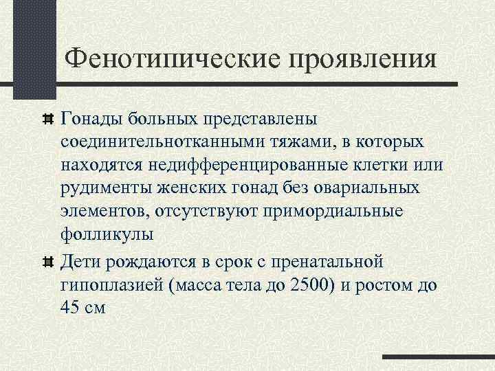 Фенотипические проявления Гонады больных представлены соединительнотканными тяжами, в которых находятся недифференцированные клетки или рудименты