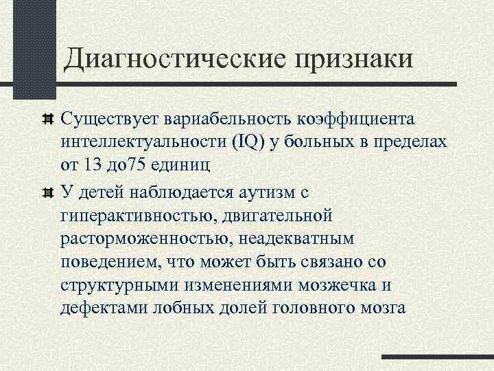 Диагностические признаки Существует вариабельность коэффициента интеллектуальности (IQ) у больных в пределах от 13 до