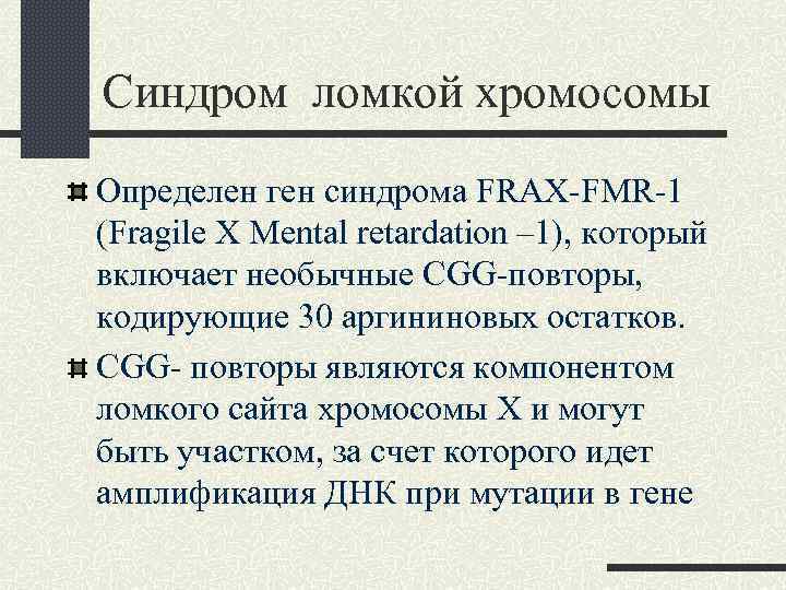 Синдром ломкой хромосомы Определен ген синдрома FRAX-FMR-1 (Fragile X Mental retardation – 1), который