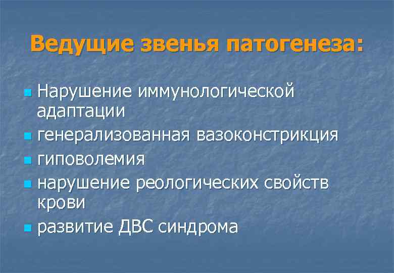 Ведущие звенья патогенеза: Нарушение иммунологической адаптации n генерализованная вазоконстрикция n гиповолемия n нарушение реологических