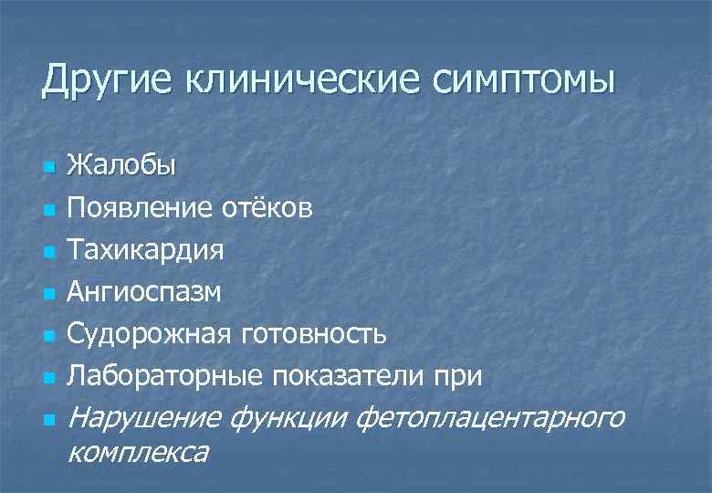 Другие клинические симптомы n n n n Жалобы Появление отёков Тахикардия Ангиоспазм Судорожная готовность