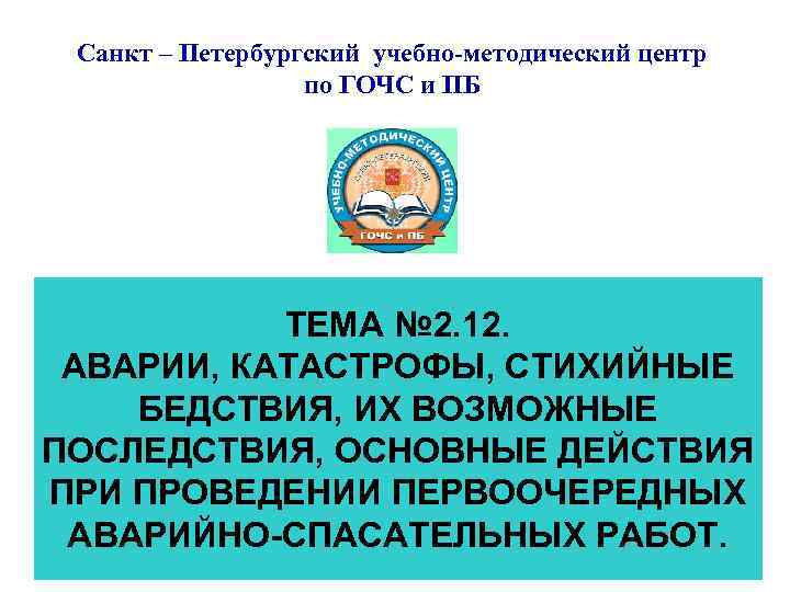 Санкт – Петербургский учебно-методический центр по ГОЧС и ПБ ТЕМА № 2. 12. АВАРИИ,