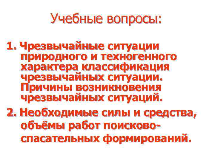 Учебные вопросы: 1. Чрезвычайные ситуации природного и техногенного характера классификация чрезвычайных ситуации. Причины возникновения