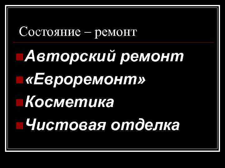Состояние – ремонт n. Авторский ремонт n «Евроремонт» n. Косметика n. Чистовая отделка 