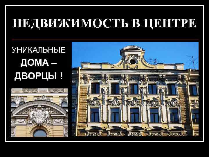 НЕДВИЖИМОСТЬ В ЦЕНТРЕ УНИКАЛЬНЫЕ ДОМА – ДВОРЦЫ ! 
