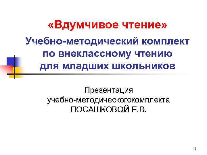  «Вдумчивое чтение» Учебно-методический комплект по внеклассному чтению для младших школьников Презентация учебно-методическогокомплекта ПОСАШКОВОЙ