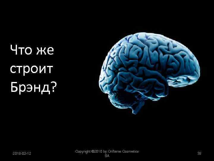 Что же строит Брэнд? 2018 -02 -12 Copyright © 2010 by Oriflame Cosmetics SA