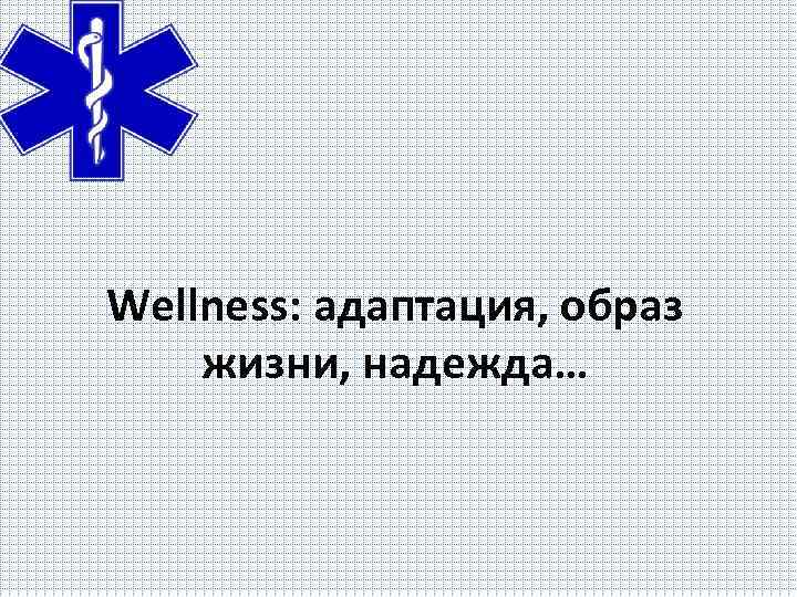 Wellness: адаптация, образ жизни, надежда… 
