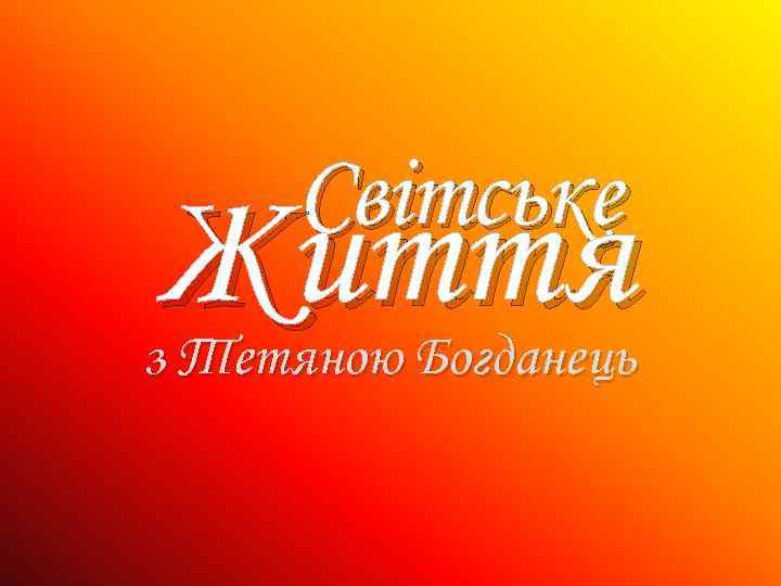 Світське Життя з Тетяною Богданець 