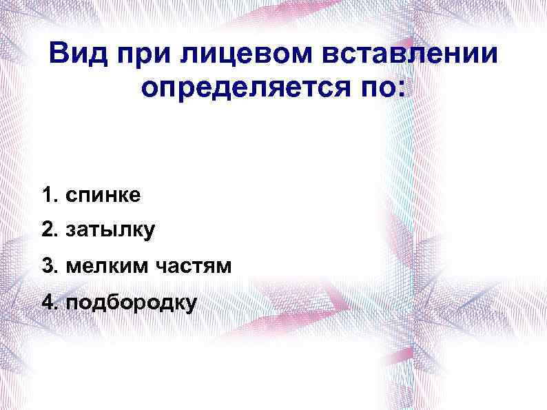 Вид при лицевом вставлении определяется по: 1. спинке 2. затылку 3. мелким частям 4.