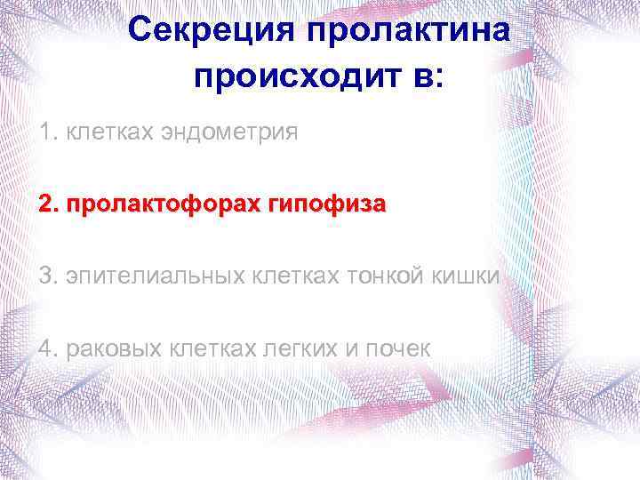 Секреция пролактина происходит в: 1. клетках эндометрия 2. пролактофорах гипофиза 3. эпителиальных клетках тонкой