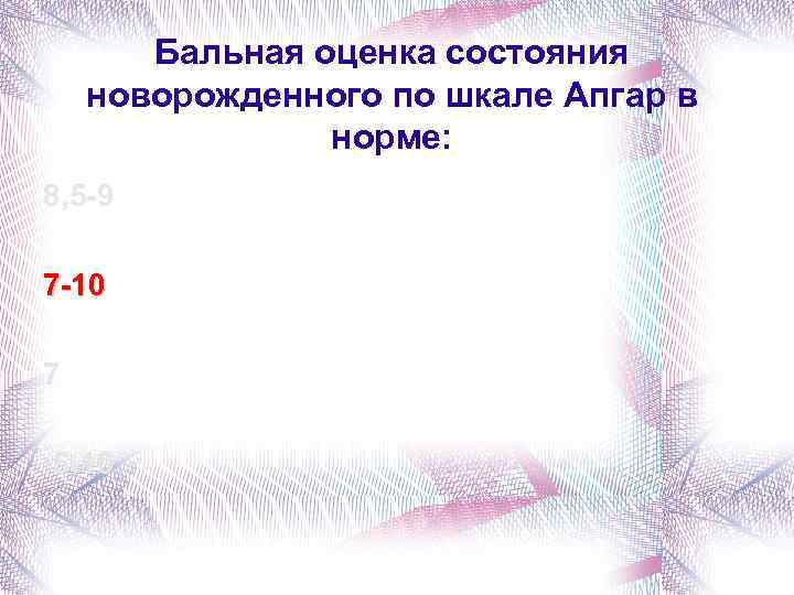 Бальная оценка состояния новорожденного по шкале Апгар в норме: 8, 5 -9 7 -10