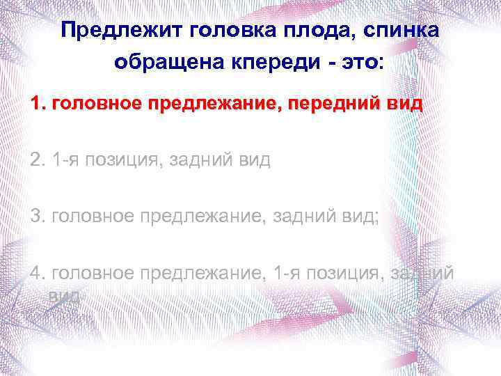 Предлежит головка плода, спинка обращена кпереди - это: 1. головное предлежание, передний вид 2.