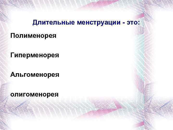Длительные менструации - это: Полименорея Гиперменорея Альгоменорея олигоменорея 