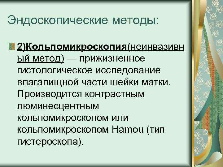Эндоскопические методы: 2)Кольпомикроскопия(неинвазивн ый метод) — прижизненное гистологическое исследование влагалищной части шейки матки. Производится