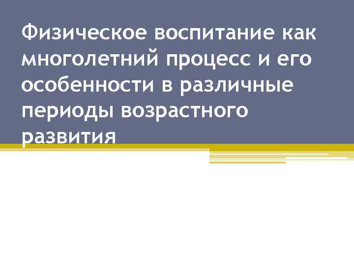 Физическое воспитание как многолетний процесс и его особенности в различные периоды возрастного развития 