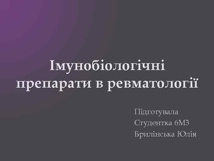 Імунобіологічні препарати в ревматології Підготувала Студентка 6 М 3 Брилінська Юлія 