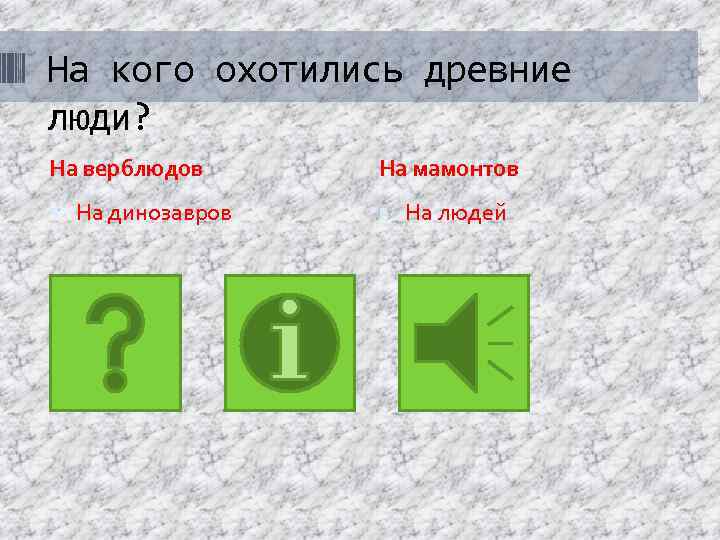 На кого охотились древние люди? На верблюдов На мамонтов На динозавров На людей 