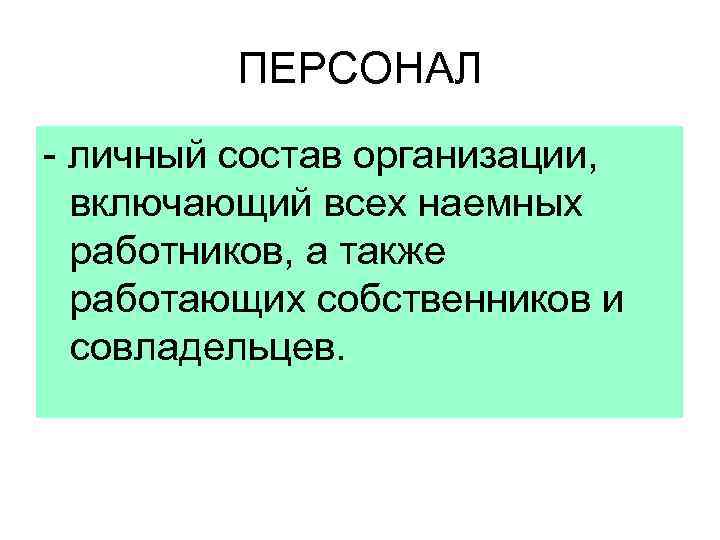 ПЕРСОНАЛ - личный состав организации, включающий всех наемных работников, а также работающих собственников и