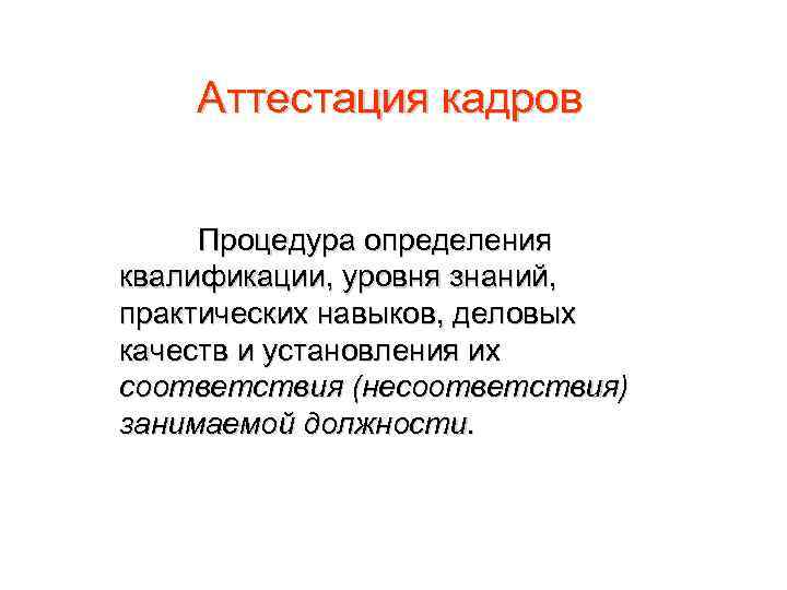 Аттестация кадров Процедура определения квалификации, уровня знаний, практических навыков, деловых качеств и установления их