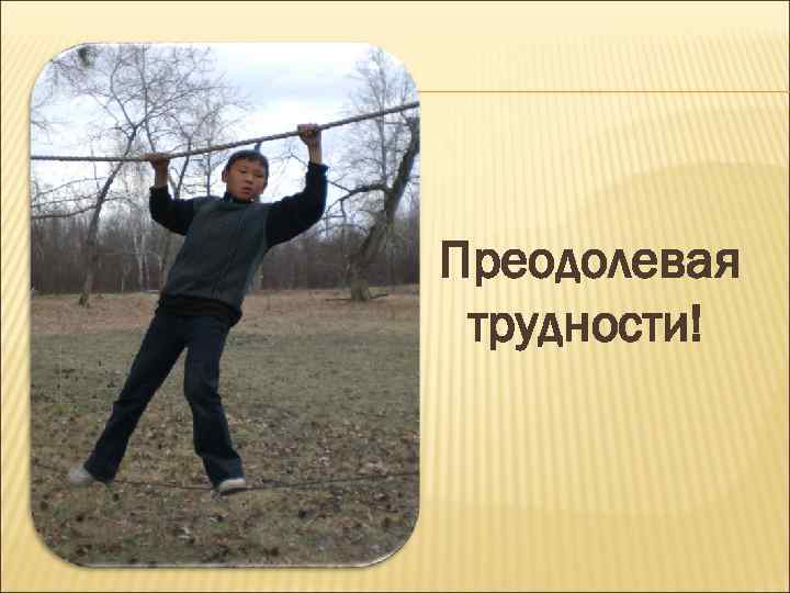 Преодолевая трудности! 
