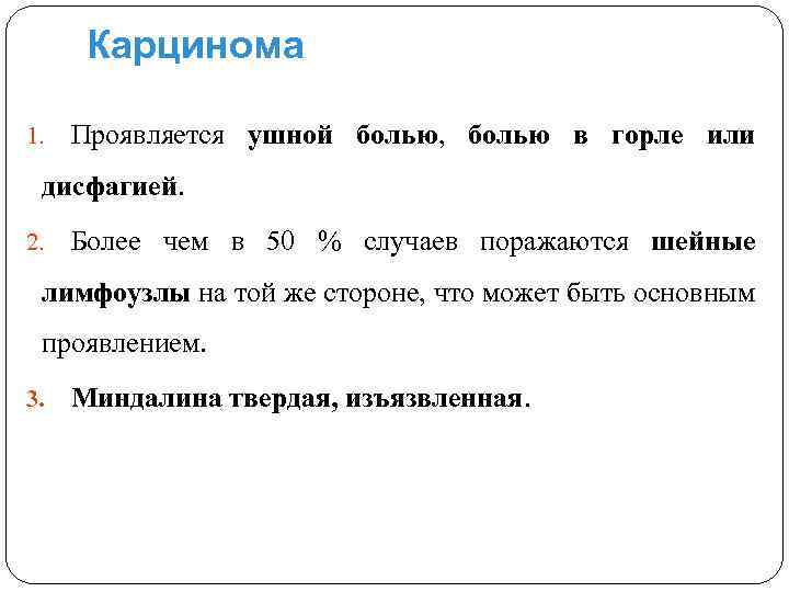 Карцинома 1. Проявляется ушной болью, болью в горле или дисфагией. 2. Более чем в