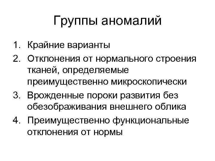 Группы аномалий 1. Крайние варианты 2. Отклонения от нормального строения тканей, определяемые преимущественно микроскопически