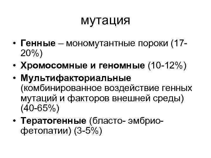 мутация • Генные – мономутантные пороки (17 20%) • Хромосомные и геномные (10 12%)