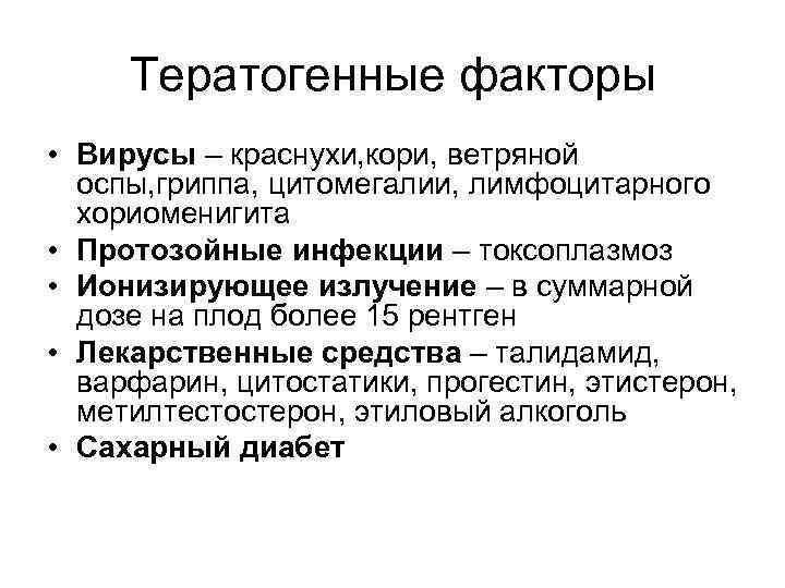 Тератогенные факторы • Вирусы – краснухи, кори, ветряной оспы, гриппа, цитомегалии, лимфоцитарного хориоменигита •