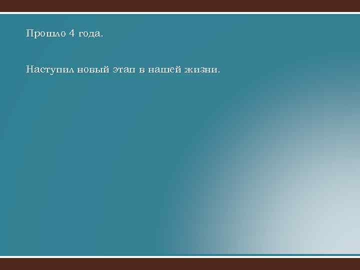 Прошло 4 года. Наступил новый этап в нашей жизни. 