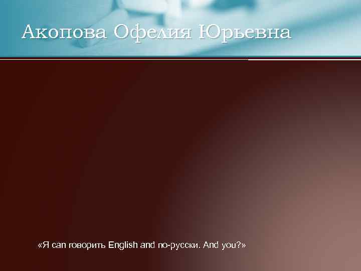 Акопова Офелия Юрьевна «Я can говорить English and по-русски. And you? » 