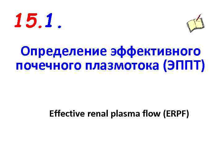 15. 1. Определение эффективного почечного плазмотока (ЭППТ) Еffective renal plasma flow (ERPF) 
