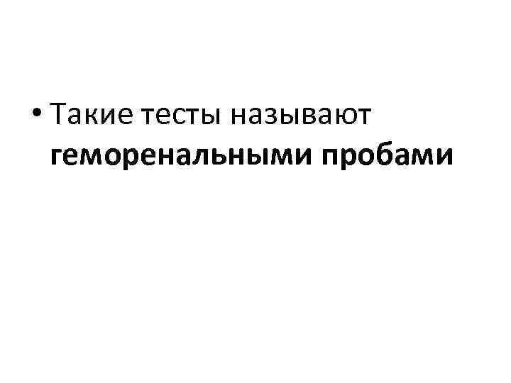  • Такие тесты называют геморенальными пробами 