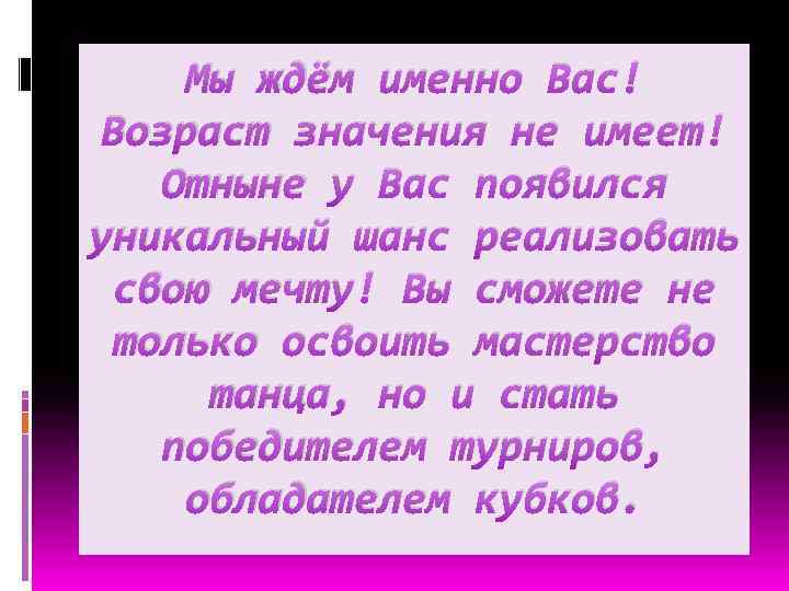 Мы ждём именно Вас! Возраст значения не имеет! Отныне у Вас появился уникальный шанс