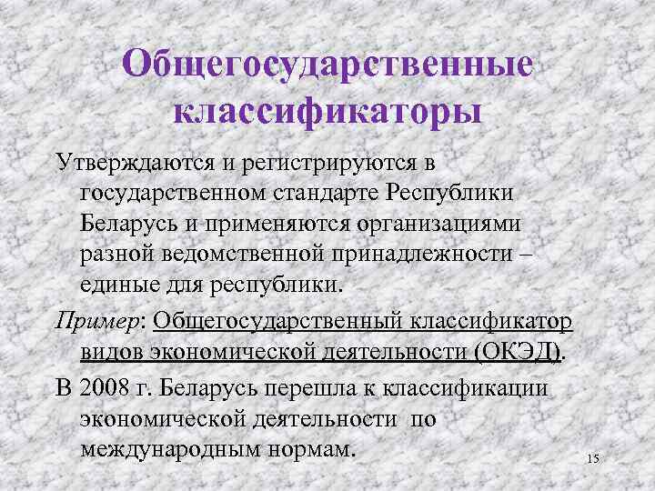Общегосударственные классификаторы Утверждаются и регистрируются в государственном стандарте Республики Беларусь и применяются организациями разной