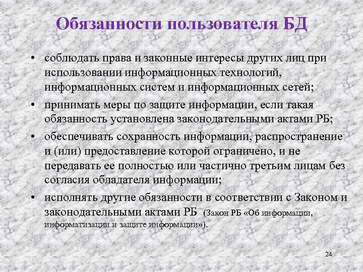 Обязанности пользователя БД • соблюдать права и законные интересы других лиц при использовании информационных