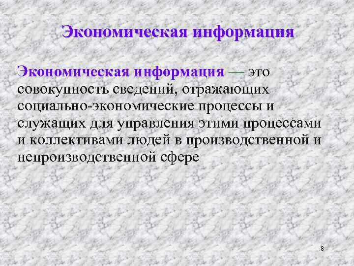 Экономическая информация — это совокупность сведений, отражающих социально-экономические процессы и служащих для управления этими