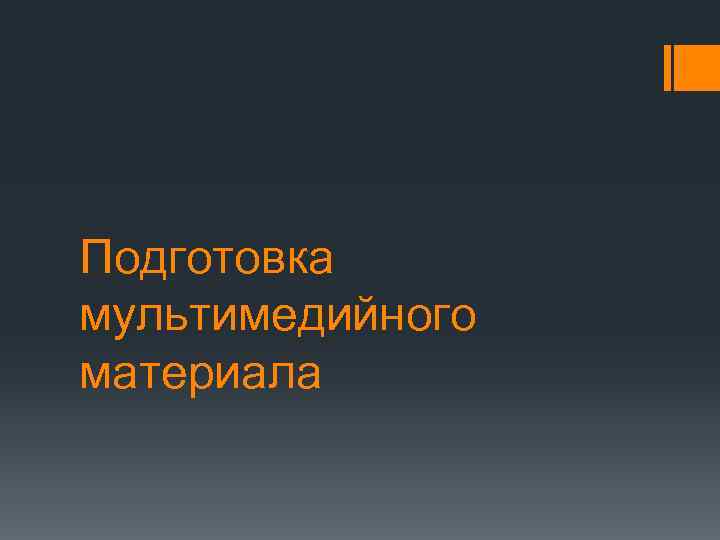 Подготовка мультимедийного материала 